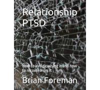 Relationship PTSD: How to avoid causing it and how to recover from it