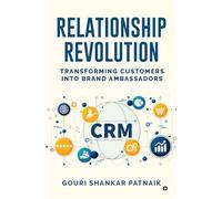 RELATIONSHIP REVOLUTION: Transforming Customers into Brand Ambassadors: Customer Relationship Management