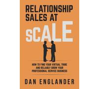 Relationship Sales at Scale: How to Find Your Virtual Tribe and Reliably Grow Your Professional Service Business