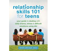 Relationship Skills 101 for Teens: Your Guide to Dealing with Daily Drama, Stress, and Difficult Emotions Using DBT (Instant Help Solutions)