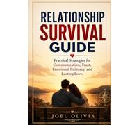 Relationship Survival Guide: Practical Strategies for Communication, Trust, Emotional Intimacy, and Lasting Love