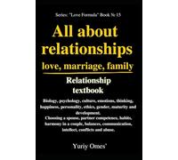 Relationship textbook: All About Relationships, Love, Marriage, Family: Biology, psychology, culture, emotions, thinking, habits, happiness, ... (Relationship Textbook: The Formula of Love)