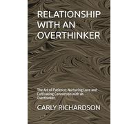 RELATIONSHIP WITH AN OVERTHINKER: The Art of Patience: Nurturing Love and Cultivating Connection with an Overthinker