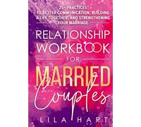 Relationship Workbook for Married Couples: 25+ Practices to Better Communication, Building a Life Together, and Strengthening Your Marriage (The Roadmap to a Healthy Relationship)
