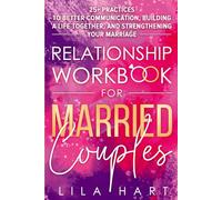 Relationship Workbook for Married Couples: 25+ Practices to Better Communication, Building a Life Together, and Strengthening Your Marriage (The Roadmap to a Healthy Relationship)