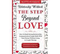 Relationship Workbook: THE STEP BEYOND LOVE - How To Build Strong Relationship Communication Couple Skills With Your Partner Without Going To Couples Therapy