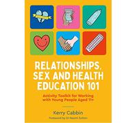 Relationships, Sex and Health Education 101: Activity Toolkit for Working with Young People Aged 11+