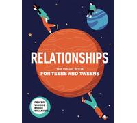 Relationships. The Visual Book for Teens and Tweens. A Comprehensive Guide to Friendship, Love, Self-Acceptance, Family Relationships, and Interactions with the World for Teens and Tweens