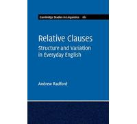 Relative Clauses: Structure and Variation in Everyday English: Series Number 161 (Cambridge Studies in Linguistics, Series Number 161)