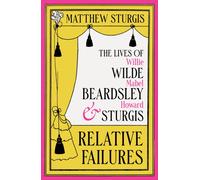 Relative Failures : The Lives of Willie Wilde, Mabel Beardsley and Howard Sturgis