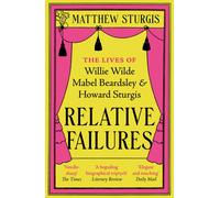 Relative Failures : The Lives of Willie Wilde, Mabel Beardsley and Howard Sturgis