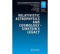 Relativistic Astrophysics and Cosmology - Einstein’s Legacy: Proceedings of the MPE/USM/MPA/ESO Joint Astronomy Conference Held in Munich, Germany, 7-11 November 2005 (ESO Astrophysics Symposia)