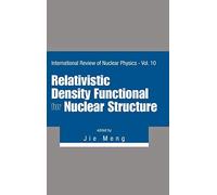 Relativistic Density Functional for Nuclear Structure: 10 (International Review of Nuclear Physics)