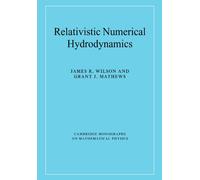 Relativistic Numerical Hydrodynamics (Cambridge Monographs on Mathematical Physics)