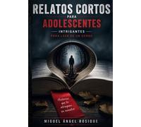 RELATOS CORTOS PARA ADOLESCENTES: Historias inquietantes