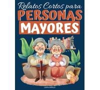 Relatos Cortos para Personas Mayores: Cuentos Cortos de Letra Grande para Fortalecer la Mente, Estimular la Memoria de Adultos Mayores con Deterioro Cognitivo, Alzheimer y Demencia
