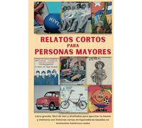 RELATOS CORTOS PARA PERSONAS MAYORES: Letra grande, fácil de leer y diseñados para ejercitar la mente y memoria con historias cortas enriquecedoras ... adultos mayores. (Memorias de una Generación)