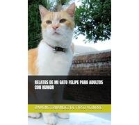 RELATOS DE MI GATO FELIPE PARA ADULTOS CON HUMOR