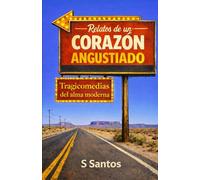 Relatos de un Corazón Angustiado: Tragicomedias del alma moderna.