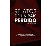 Relatos de un país perdido: Crónicas y entrevistas de un reportero en Venezuela