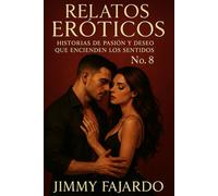 Relatos Eróticos: Historias De Pasión y Deseo Que Encienden Los Sentidos No. 8