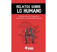 Relatos sobre lo humano: Antología de nuevos autores latinoamericanos