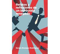 RELATOS Y REFLEXIONES DE UN BUROCRATA RENEGADO