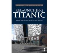 [( Relaunching Titanic: Memory and Marketing in the New Belfast )] [by: William J. V. Neill] [Aug-2013]