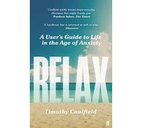 Relax: A User's Guide to Life in the Age of Anxiety - Caulfield, Timothy - Paperback / sof -01/03/2022