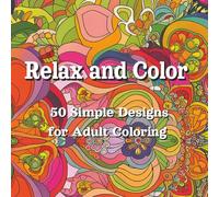 Relax and Color: 50 Simple Designs for Adult Coloring: Inspired Designs for Calm, Clarity, and Creativity | 8.5 x 8.5 inches