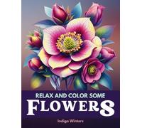 Relax and Color Some Flowers: A Mindfulness Coloring Activity Book For Adults, Seniors & Teens to Reduce Anxiety & Stress and Promote Relaxation, ... Design Patterns (Relax and Color Collection)