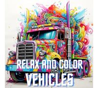RELAX AND COLOR, VEHICLES: Mindfulness coloring book for adults, zen coloring book for mindful people, Adult coloring book with stress relieving, loss of anxiety, meditation, relaxion.