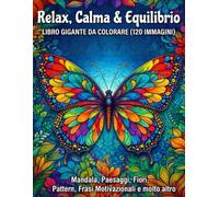 Relax, Calma & Equilibrio - Libro Gigante da Colorare (120 Immagini): Disegni rilassanti da colorare per giovani e adulti: Mandala, Paesaggi, Fiori, ... Pattern, Frasi Motivazionali e molto altro