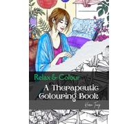 Relax & Colour: A Therapeutic Colouring Book: A Creative Escape to Soothe the Mind and Soul