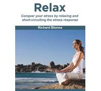 Relax: conquer your stress by relaxing and short-circuiting the stress response. (Conquering Your Stress With the Five R's)