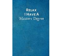 Relax I Have A Masters Degree: Masters Degree Gift- Office Lined Blank Notebook Journal with a funny saying on the outside