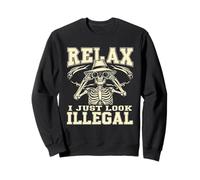 RELAX I JUST LOOK ILLEGAL Humorous Skeleton Sweatshirt