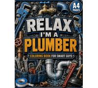 Relax, I’m A Plumber!: Adult Coloring Book for Smart Guys Who Love Pipes, Tools, and Fixing Things That Actually Matter (Relax, I’m… A Smart Guy Coloring Series)