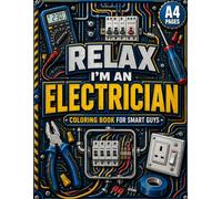 Relax, I’m an Electrician!: Adult Coloring Book for Smart Guys Who Love Wires, Circuits, and Not Getting Shocked (Usually), Stress Relief/ Tech gifts/ ... (Relax, I’m… A Smart Guy Coloring Series)