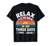 Relax I'll Be Back in Like Three Days Tops - Jesus |- T-Shirt