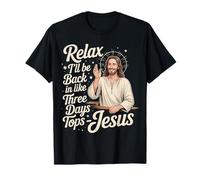 Relax I'll Be Back in Like Three Days Tops - Jesus |- T-Shirt