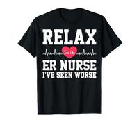 Relax I'm an ER Nurse I've Seen Worse - Emergency Room Nurse T-Shirt