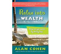 Relax Into Wealth: How to Get More by Doing Less