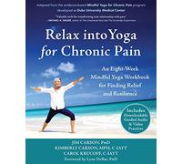 Relax into Yoga for Chronic Pain: A Six-Week Mindful Yoga Workbook for Finding Relief and Resilience