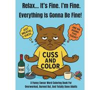 Relax... It's Fine. I'm Fine. Everything Is Gonna Be Fine!: A Funny Swear Word Coloring Book for Overworked, Burned-Out, and Totally Done Adults