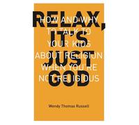 Relax, it's Just God: How and Why to Talk to Your Kids About Religion When You'Re Not Religious