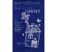 Relax, it's Only a Ghost: A Psychic's Adventures with Spirits, Hauntings and Things That Go Bump in the Night