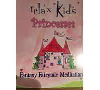 Relax Kids Princesses: Fantasy Fairytale Meditations for Princesses of All Ages
