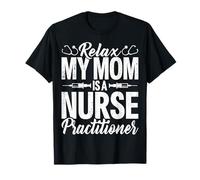 Relax My Mom is a Nurse Practitioner Funny NP Nurse's Child T-Shirt