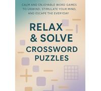 Relax & Solve Crossword Puzzles: Calm and Enjoyable Word Games to Unwind, Stimulate Your Mind, and Escape the Everyday